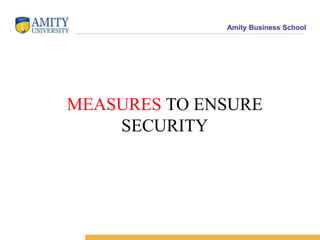 Amity Business School
MEASURES TO ENSURE
SECURITY
 
