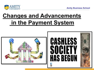 Amity Business School
Changes and Advancements
in the Payment System
44
 