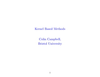 Kernel Based Methods
Colin Campbell,
Bristol University
1
 