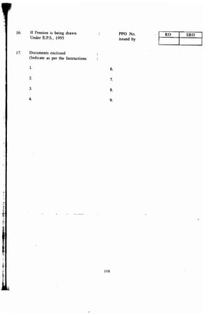 16. If Pension is being drawn PPO No. 
Under E.P.S., 1995 issued by 
17. Documents enclosed 
(Indicate as per the Instructions 
1. 6. 
2. 7. 
3. 8. 
4. 9. 
RO I' SRO 
, 
108 
[I 
 