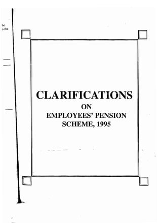be 
o the D D 
o 
CLARIFICATIONS 
ON 
ElVIPLOYEES' PENSION 
SCHEME, 1995 
D. 
 