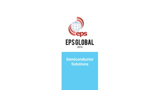 EPSGLOBAL
2016
Semiconductor
Solutions
 