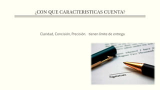 ¿CON QUE CARACTERISTICAS CUENTA?
Claridad, Concisión, Precisión. -tienen límite de entrega
 