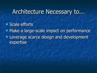 Architecture Necessary to... Scale efforts Make a large-scale impact on performance Leverage scarce design and development expertise 