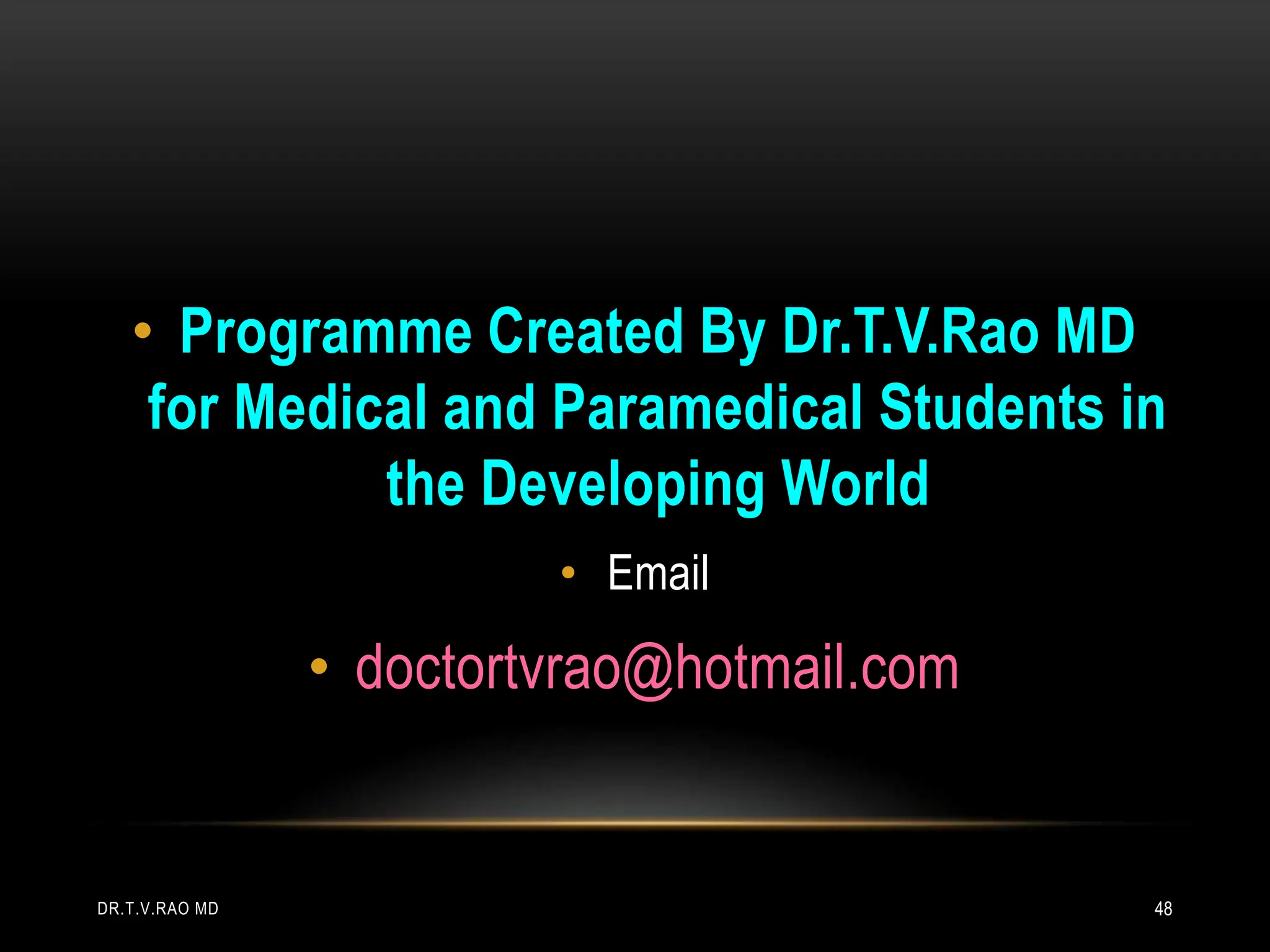DR.T.V.RAO MD 48
• Programme Created By Dr.T.V.Rao MD
for Medical and Paramedical Students in
the Developing World
• Email
• doctortvrao@hotmail.com
