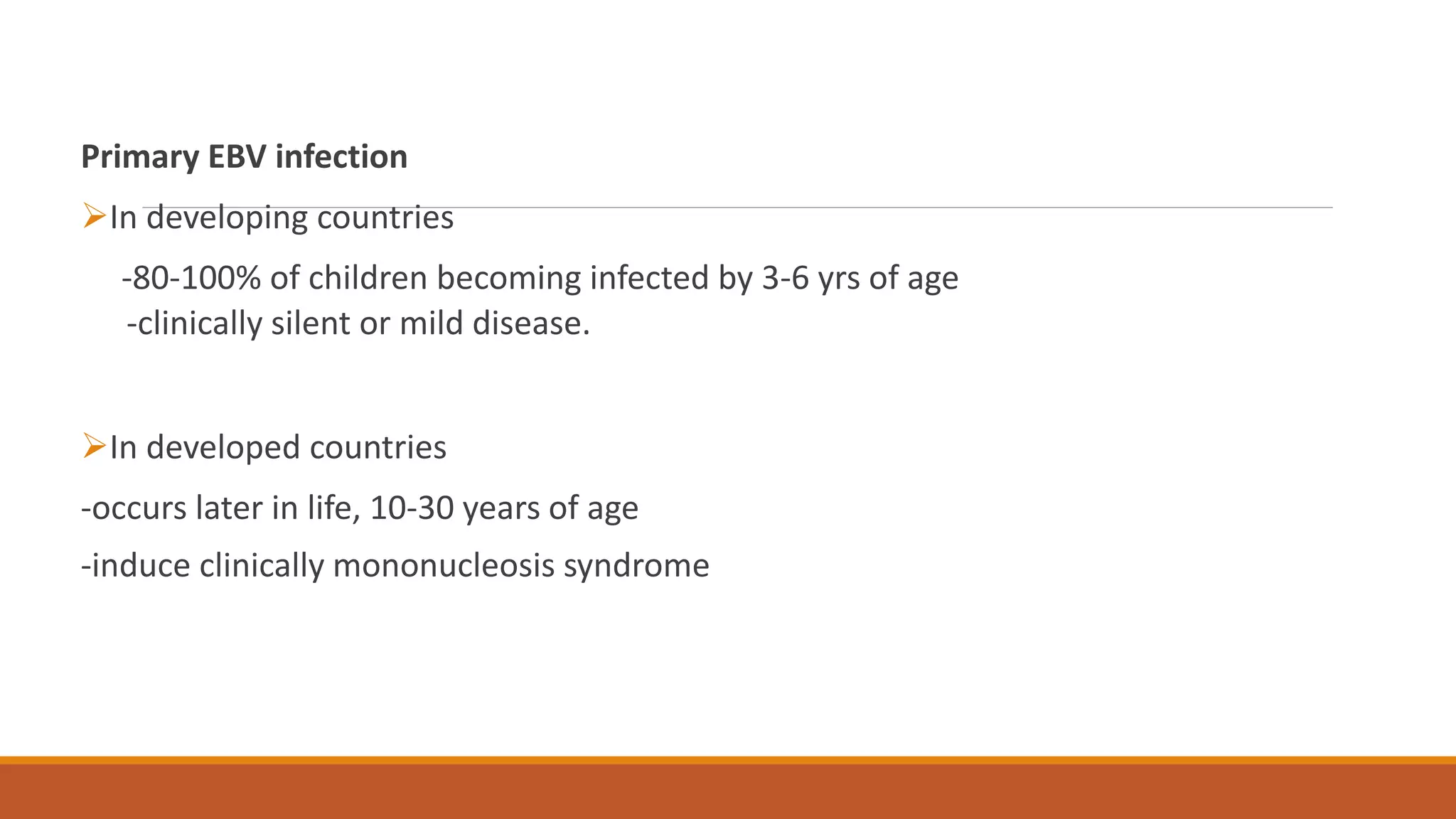 Primary EBV infection
In developing countries
-80-100% of children becoming infected by 3-6 yrs of age
-clinically silent or mild disease.
In developed countries
-occurs later in life, 10-30 years of age
-induce clinically mononucleosis syndrome
 