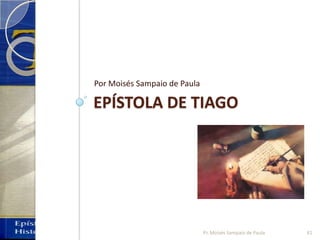 EPÍSTOLA DE TIAGO
Por Moisés Sampaio de Paula
41Pr. Moisés Sampaio de Paula
 
