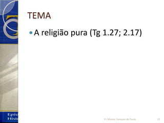 TEMA
A religião pura (Tg 1.27; 2.17)
52Pr. Moisés Sampaio de Paula
 