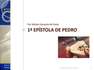 1ª EPÍSTOLA DE PEDRO
Por Moisés Sampaio de Paula
2Pr. Moisés Sampaio de Paula
 
