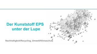 Der Kunststoff EPS
unter der Lupe
Nachhaltigkeit/Recycling, Umwelt/Klimaschutz
 