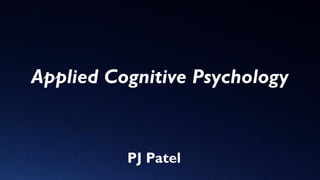 PJ Patel
Applied Cognitive Psychology
 