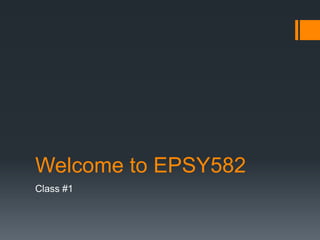 Welcome to EPSY582
Class #1
 