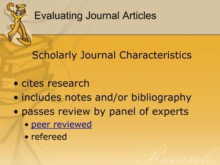 Evaluating Journal Articlesfound in specialized (subject) indexes [Social Sciences Index]usually published quarterly or monthlymostly print graphs and/or tablesfew or no ads