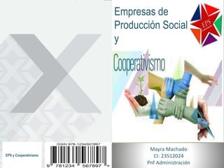 Mayra Machado
CI: 23512024
Pnf Administración
Empresas de
Producción Social
y
EPS y Cooperativismo
 