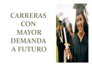 CARRERAS
   CON
 MAYOR
DEMANDA
A FUTURO
           13/11/12
 