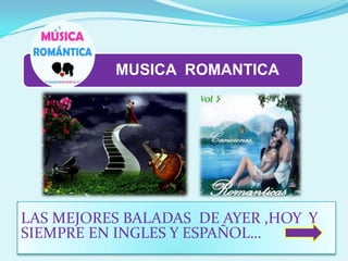 MUSICA ROMANTICA

LAS MEJORES BALADAS DE AYER ,HOY Y
SIEMPRE EN INGLES Y ESPAÑOL…

 