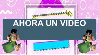 AHORA UN VIDEO
 