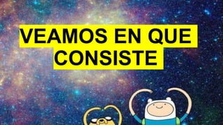VEAMOS EN QUE
CONSISTE
 