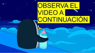 OBSERVA EL
VIDEO A
CONTINUACIÓN
 