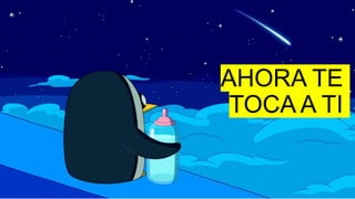 AHORA TE
TOCA A TI
 