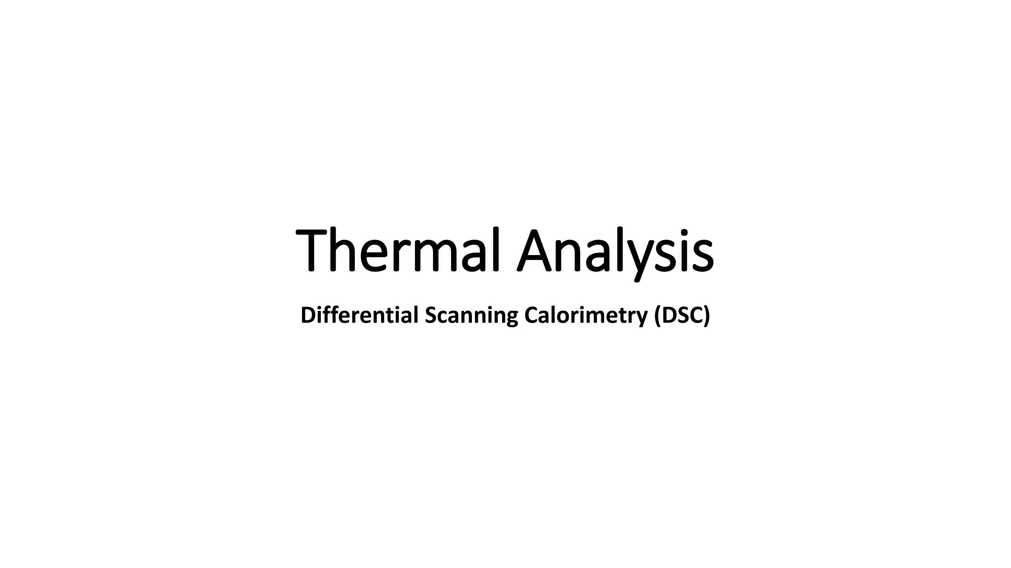 Thermal Analysis
Differential Scanning Calorimetry (DSC)
 
