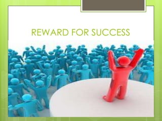 REWARD FOR SUCCESS
 