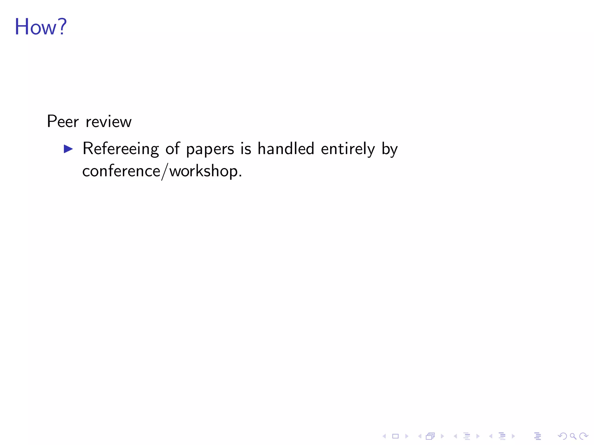 How?


  Peer review
    ◮   Refereeing of papers is handled entirely by
        conference/workshop.
 