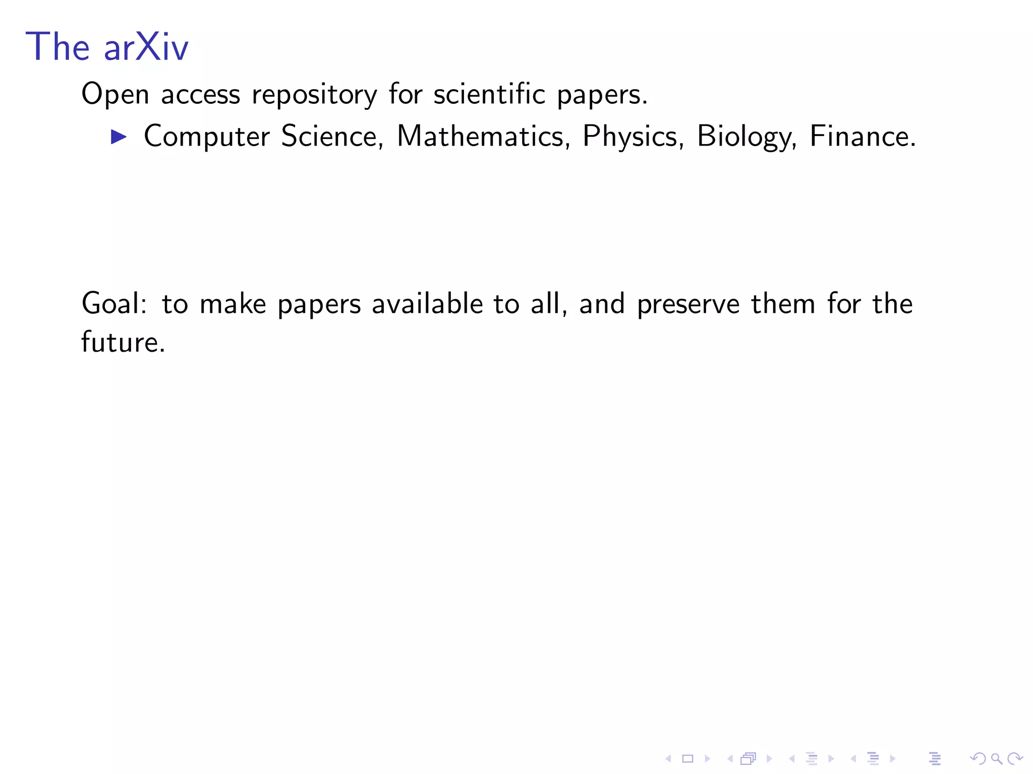 The arXiv
   Open access repository for scientiﬁc papers.
    ◮ Computer Science, Mathematics, Physics, Biology, Finance.




   Goal: to make papers available to all, and preserve them for the
   future.
 