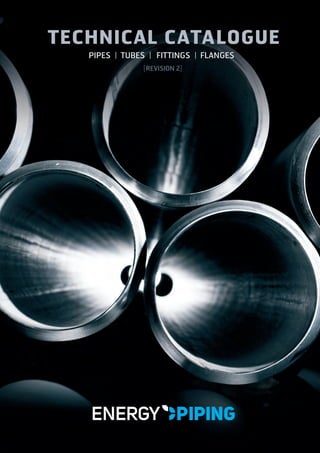 PIPES | TUBES | FITTINGS | FLANGES

TECHNICAL CATALOGUE
[ REVISION 2]

 