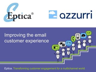 Eptica. Transforming customer engagement for a multichannel world
Improving the email
customer experience
 