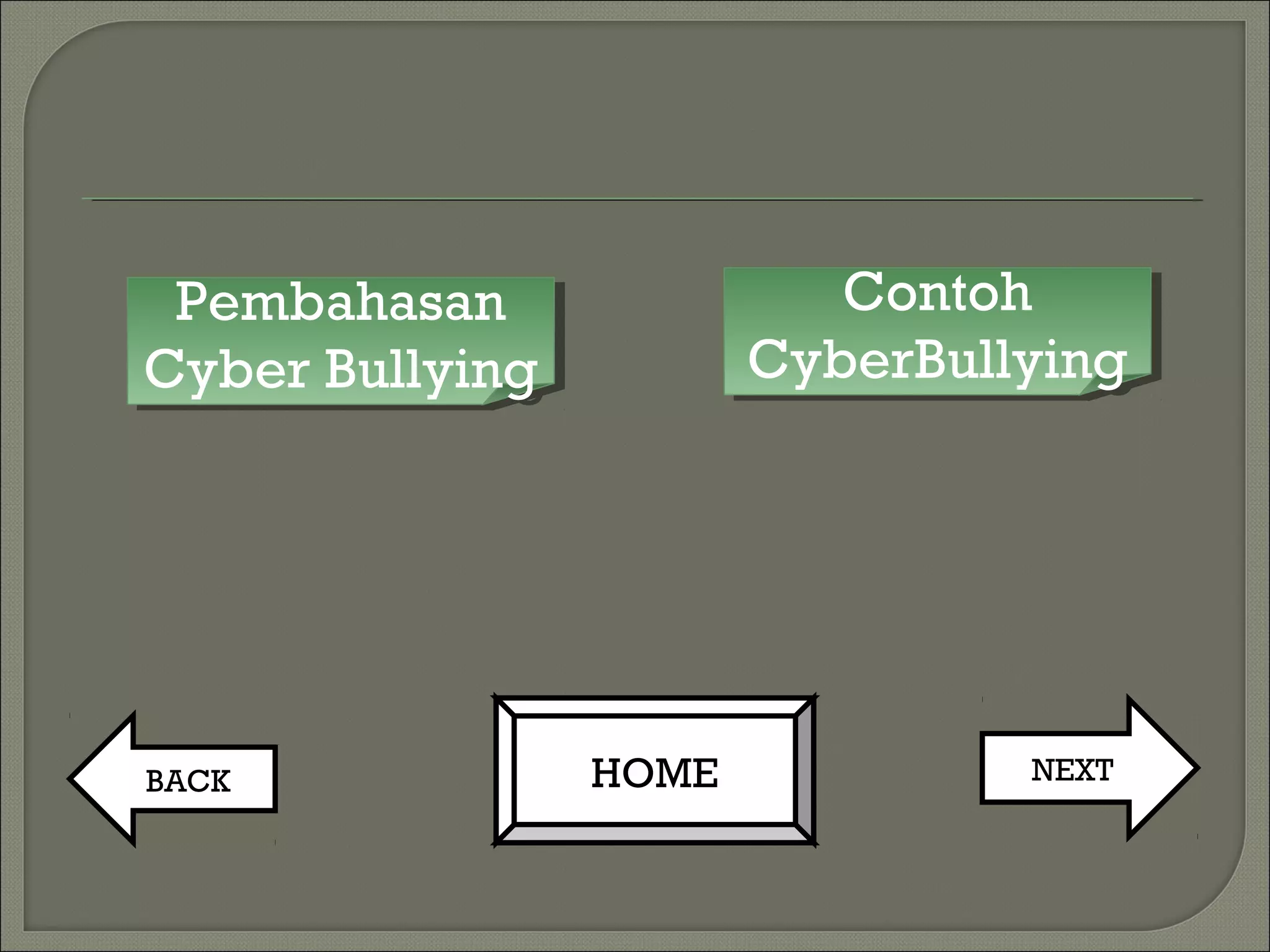 Contoh
CyberBullying
Contoh
CyberBullying
Pembahasan
Cyber Bullying
Pembahasan
Cyber Bullying
BACK HOME NEXT
 