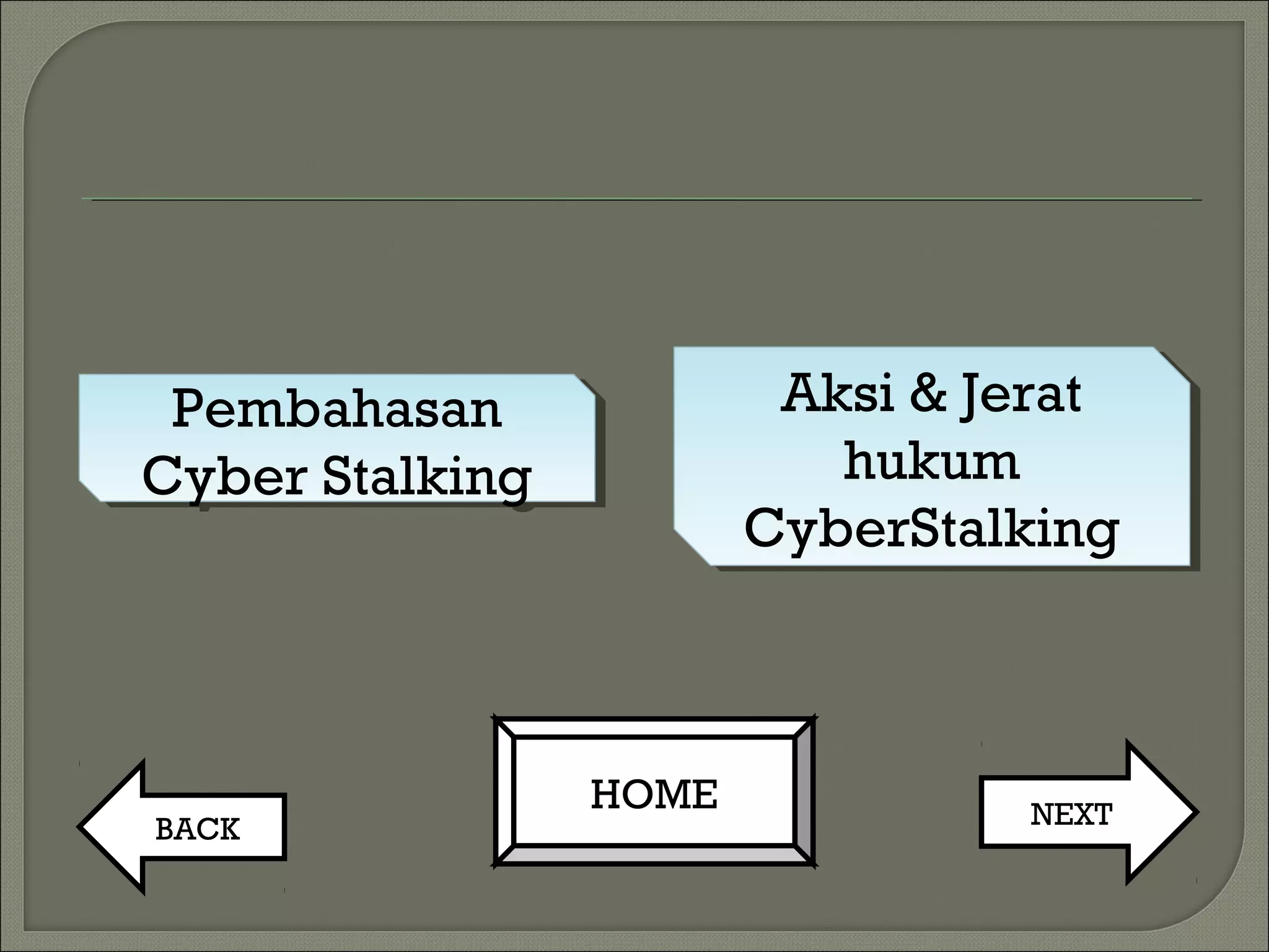 Pembahasan
Cyber Stalking
Pembahasan
Cyber Stalking
Aksi & Jerat
hukum
CyberStalking
Aksi & Jerat
hukum
CyberStalking
NEXTBACK
HOME
 