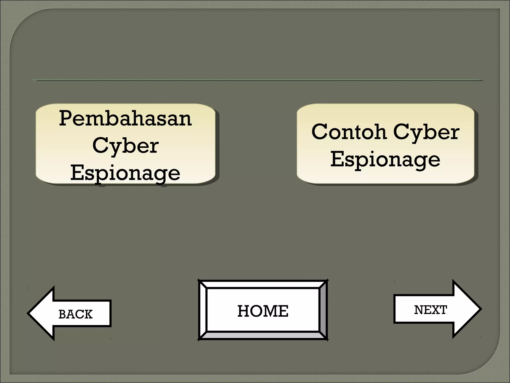 NEXTHOMEBACK
Pembahasan
Cyber
Espionage
Pembahasan
Cyber
Espionage
Contoh Cyber
Espionage
Contoh Cyber
Espionage
 