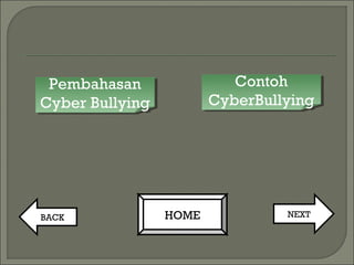 Contoh
CyberBullying
Contoh
CyberBullying
Pembahasan
Cyber Bullying
Pembahasan
Cyber Bullying
BACK HOME NEXT
 