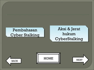 Pembahasan
Cyber Stalking
Pembahasan
Cyber Stalking
Aksi & Jerat
hukum
CyberStalking
Aksi & Jerat
hukum
CyberStalking
NEXTBACK
HOME
 
