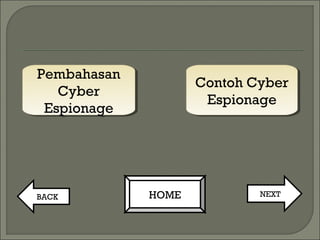 NEXTHOMEBACK
Pembahasan
Cyber
Espionage
Pembahasan
Cyber
Espionage
Contoh Cyber
Espionage
Contoh Cyber
Espionage
 
