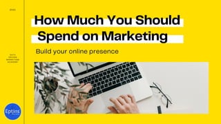 How Much You Should
Spend on Marketing
Build your online presence
DATA
DRIVEN
MARKETING
ACADEMY
2021
 