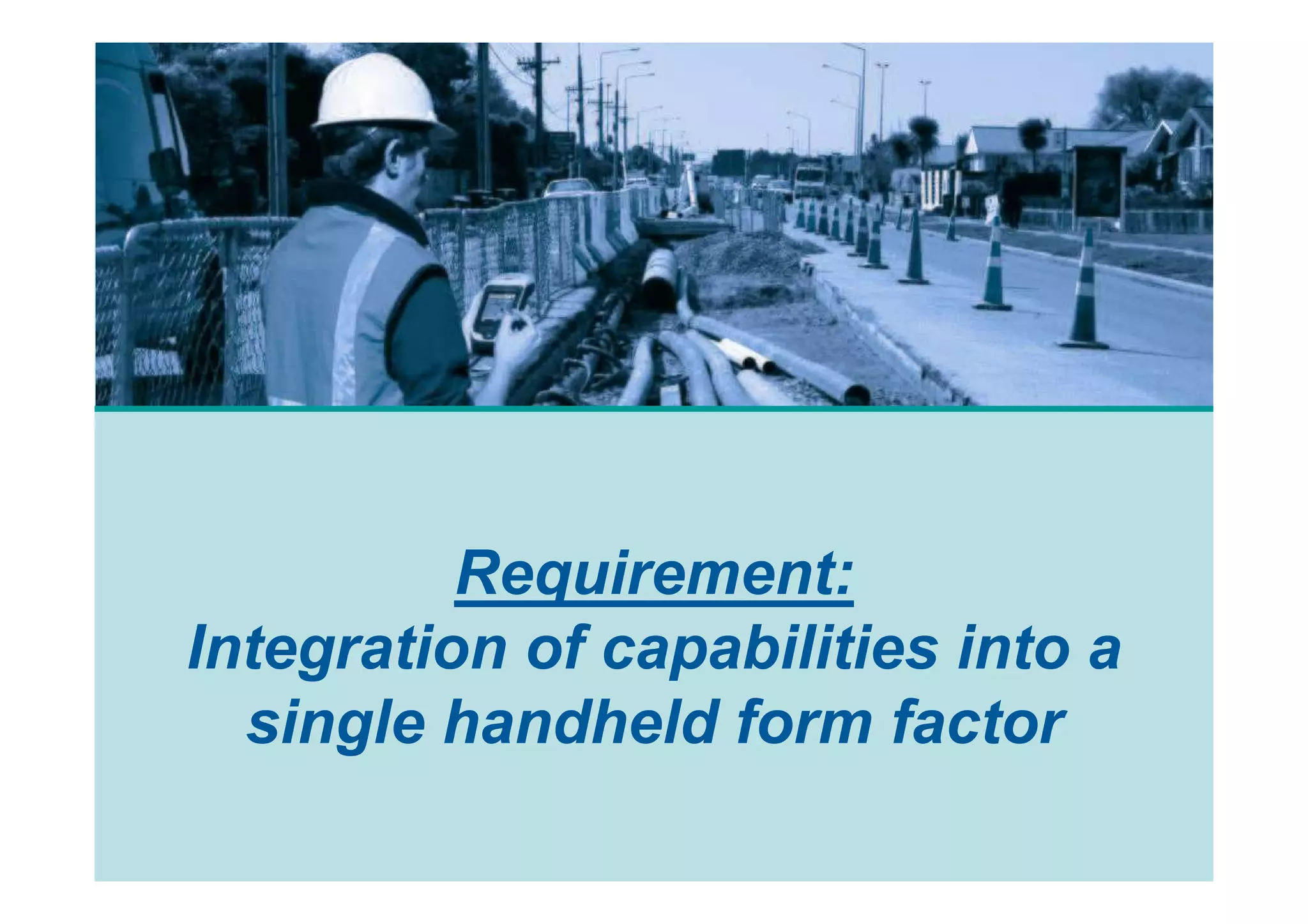 Requirement:
Integration of capabilities into a
  single handheld form factor
 