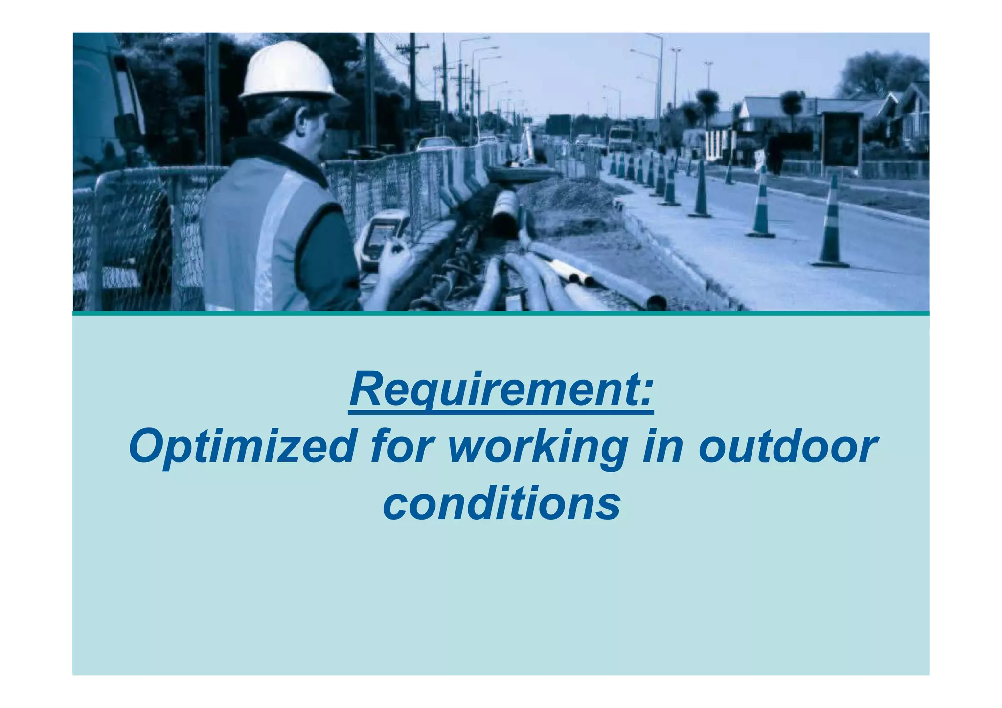 Requirement:
Optimized for working in outdoor
           conditions
 