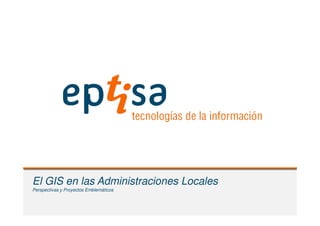 El GIS en las Administraciones Locales
Perspectivas y Proyectos Emblemáticos

 