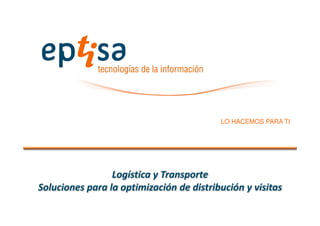 LO HACEMOS PARA TI
Logística y Transporte
Soluciones para la optimización de distribución y visitas
 