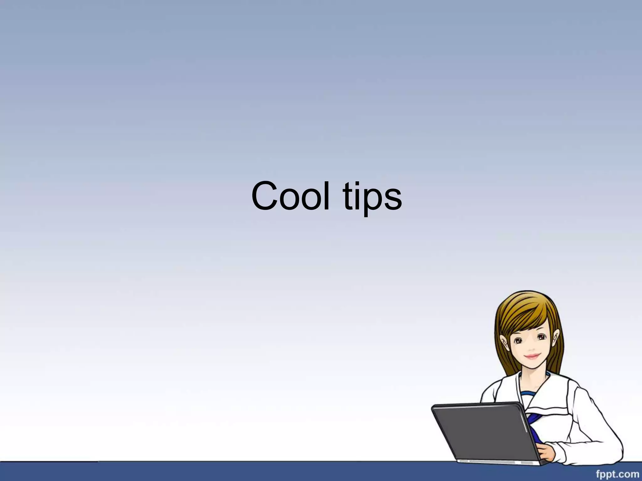 Cool tips
 