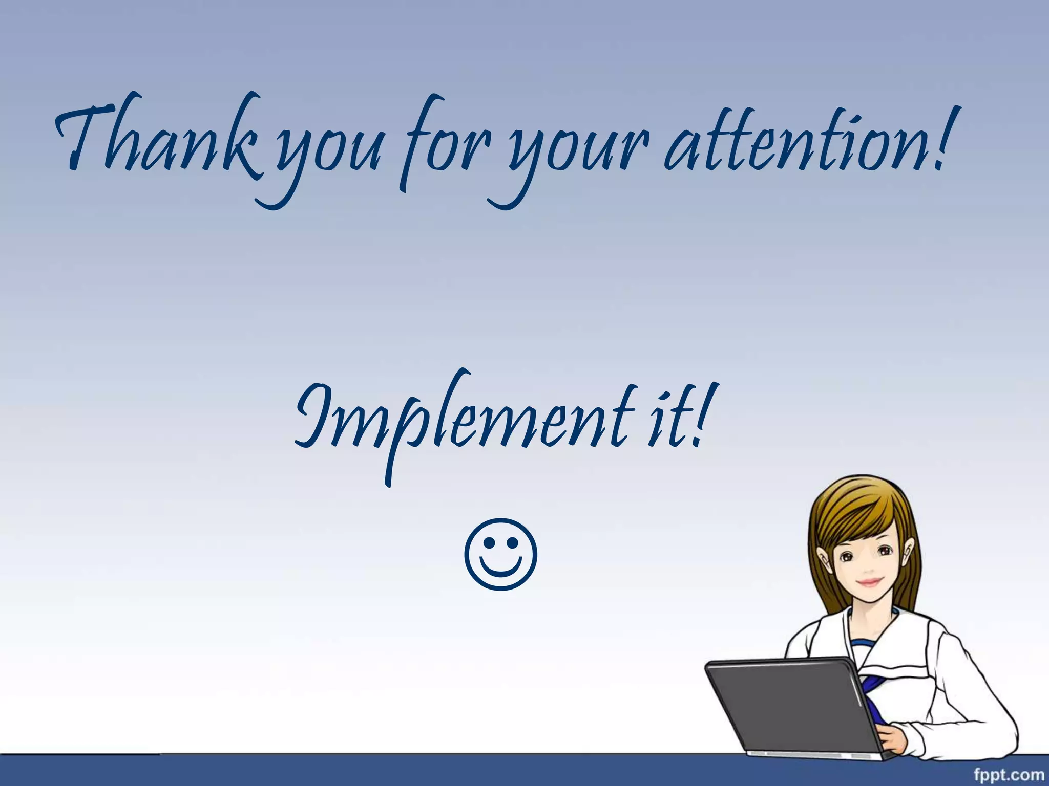 Thank you for your attention!
Implement it!

 