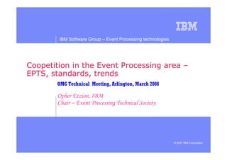 IBM Software Group – Event Processing technologies




                                                     © 2007 IBM Corporation
 
