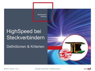Distributoren
Webinar
HighSpeed bei
Steckverbindern
Definitionen & Kriterien
09.2019 - Version 1 rev 0 Copyright © ept GmbH - all rights reserved
 