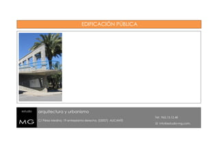 EDIFICACIÓN PÚBLICA

estudio

MG

arquitectura y urbanismo
C/ Pérez Medina, 19 entreplanta derecha, (03007) ALICANTE

Tel: 965.13.12.48

info@estudio-mg.com.

 