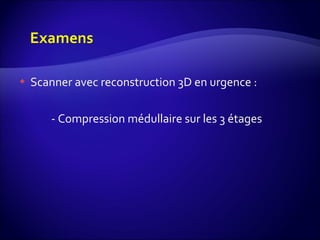 Scanner avec reconstruction 3D en urgence : - Compression médullaire sur les 3 étages 