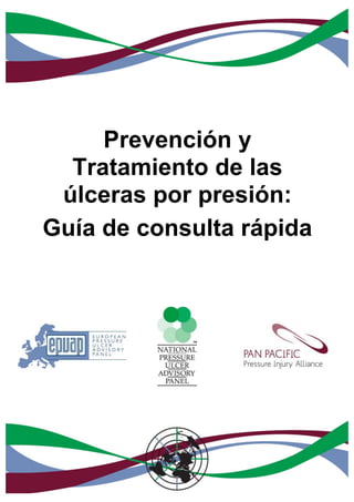 GUÍA	DE	PRACTICA	CLÍNICA																																																																										INTRODUCCIÓN	
	
©	NPUAP/EPUAP/PPPIA	 1	
	
	
	
	
	
	
Prevención y
Tratamiento de las
úlceras por presión:
Guía de consulta rápida
	
	
	
	
	
	 	
 