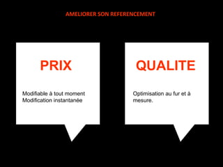 PRIX QUALITE Modifiable à tout moment Modification instantanée Optimisation au fur et à mesure.   AMELIORER SON REFERENCEMENT 