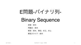 RUPC2017 Day3 E
E - - 
Binary Sequence
2017/3/24 1
 